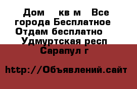 Дом 96 кв м - Все города Бесплатное » Отдам бесплатно   . Удмуртская респ.,Сарапул г.